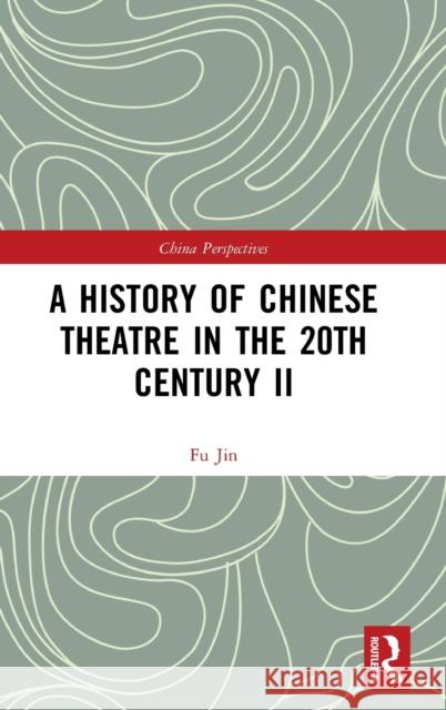 A History of Chinese Theatre in the 20th Century II Fu Jin 9781138330665 Routledge