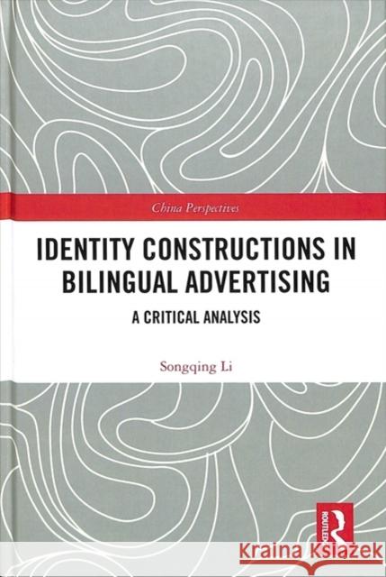 Identity Constructions in Bilingual Advertising: A Critical Analysis Songqing Li 9781138330689 Routledge