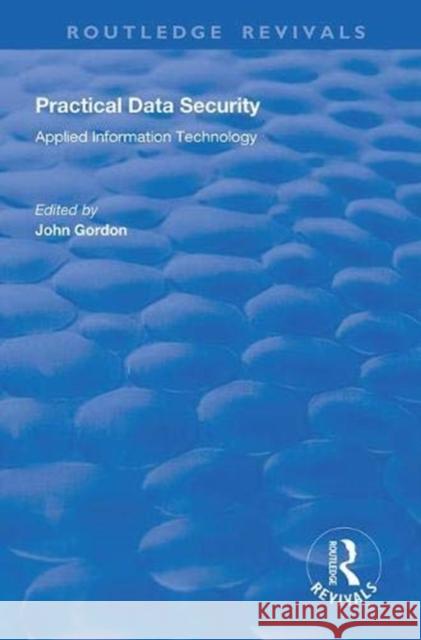 Practical Data Security: Applied Information Technology Gordon, John 9781138331044