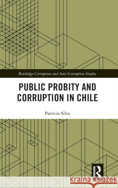 Public Probity and Corruption in Chile Patricio Silva 9781138331167 Routledge