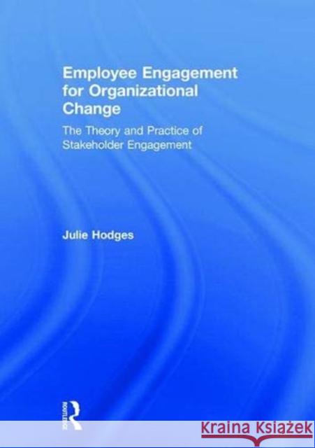 Employee Engagement for Organizational Change: The Theory and Practice of Stakeholder Engagement Julie Hodges 9781138331259 Routledge