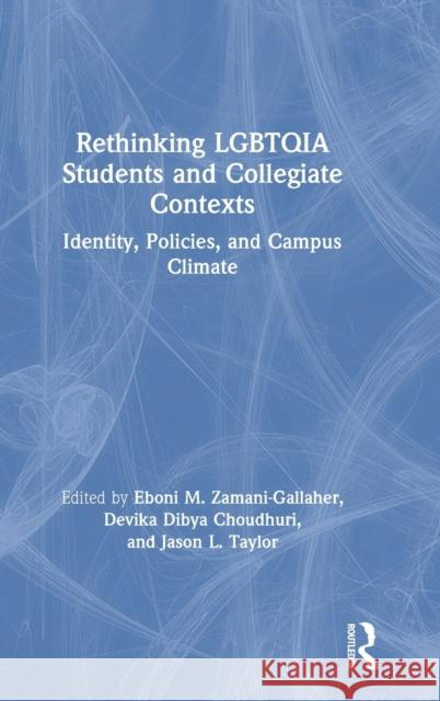 Rethinking Lgbtqia Students and Collegiate Contexts: Identity, Policies, and Campus Climate Eboni M. Zamani-Gallaher Devika Dibya Choudhuri Jason Taylor 9781138331433 Routledge