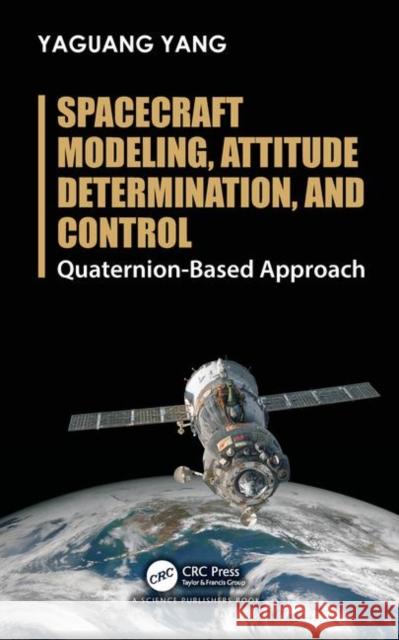 Spacecraft Modeling, Attitude Determination, and Control: Quaternion-Based Approach Yang, Yaguang 9781138331501 CRC Press