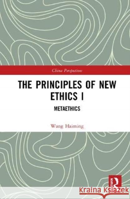 The Principles of New Ethics I: Meta-Ethics Haiming, Wang 9781138331617 Routledge