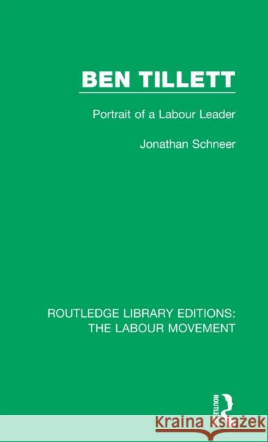 Ben Tillett: Portrait of a Labour Leader Jonathan Schneer 9781138331693 Taylor and Francis