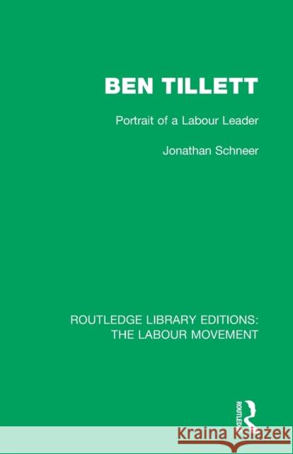 Ben Tillett: Portrait of a Labour Leader Jonathan Schneer 9781138331716 Routledge