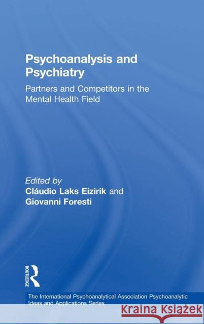 Psychoanalysis and Psychiatry: Partners and Competitors in the Mental Health Field Claudio Laks Eizirik Giovanni Foresti 9781138331723 Routledge