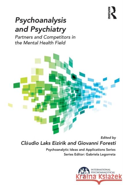 Psychoanalysis and Psychiatry: Partners and Competitors in the Mental Health Field Claudio Laks Eizirik Giovanni Foresti 9781138331730 Routledge