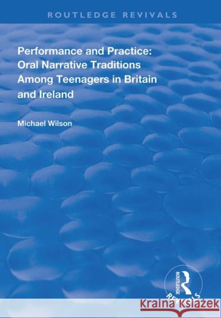 Performance and Practice: Oral Narrative Traditions Amongst Teenagers in Britain and Ireland Michael Wilson 9781138331754 Routledge