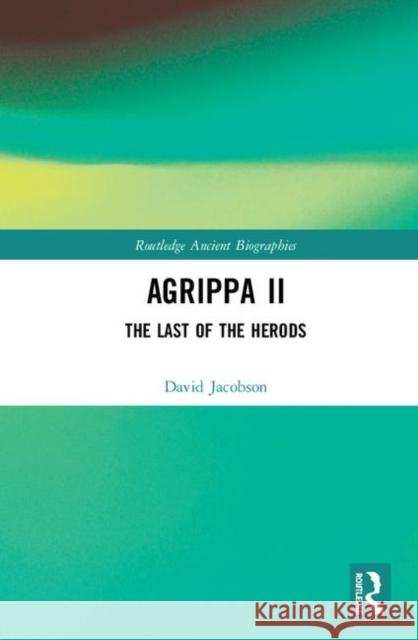 Agrippa II: The Last of the Herods David Jacobson 9781138331815