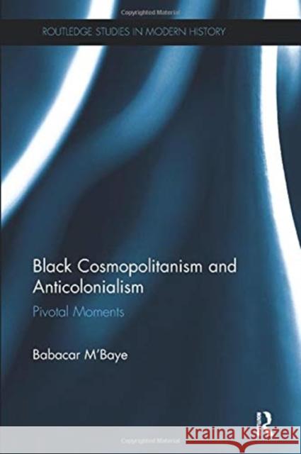 Black Cosmopolitanism and Anticolonialism: Pivotal Moments Babacar M'Baye 9781138331877 Taylor and Francis