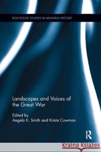 Landscapes and Voices of the Great War Angela K. Smith (Plymouth University, UK Krista Cowman (University of Lincoln, UK  9781138331938