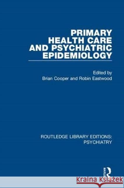 Primary Health Care and Psychiatric Epidemiology Brian Cooper Robin Eastwood 9781138332065