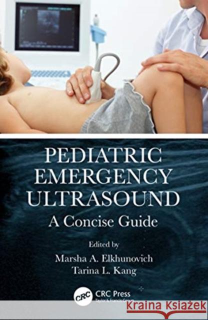 Pediatric Emergency Ultrasound: A Concise Guide Marsha Elkhunovich Tarina Kang 9781138332287