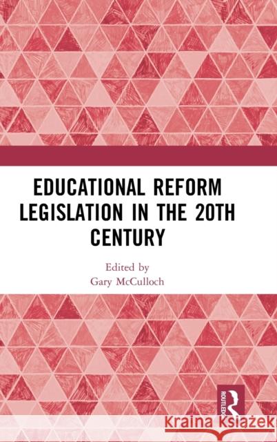 Educational Reform Legislation in the 20th Century Gary McCulloch 9781138332324