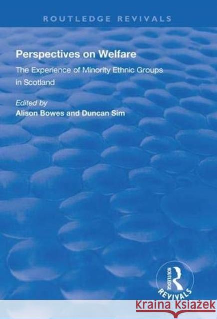 Perspectives on Welfare: Experience of Minority Ethnic Groups in Scotland Alison Bowes Duncan Sim 9781138332379