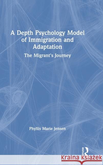 A Depth Psychology Model of Immigration and Adaptation: The Migrant's Journey Phyllis Mari 9781138332423 Routledge