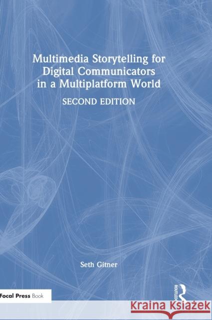 Multimedia Storytelling for Digital Communicators in a Multiplatform World Seth Gitner 9781138332553 Routledge