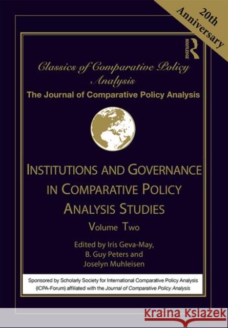 Institutions and Governance in Comparative Policy Analysis Studies: Volume Two Iris Geva-May B. Guy Peters Joselyn Muhleisen 9781138332744 Routledge