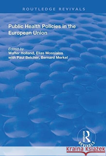 Public Health Policies in the European Union Walter Holland Elias Mossialos Bernard Merkel 9781138332805 Routledge
