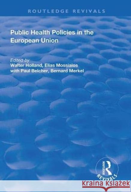 Public Health Policies in the European Union Walter Holland Elias Mossialos Bernard Merkel 9781138332812
