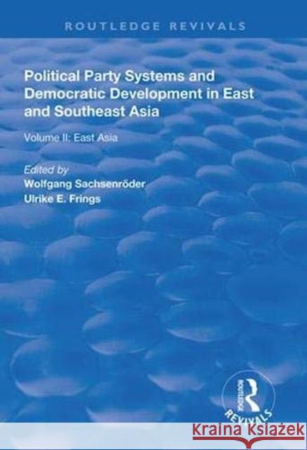 Political Party Systems and Democratic Development in East and Southeast Asia: Volume II: East Asia Wolfgang Sachsenroder Ulrike E. Frings 9781138332942 Routledge