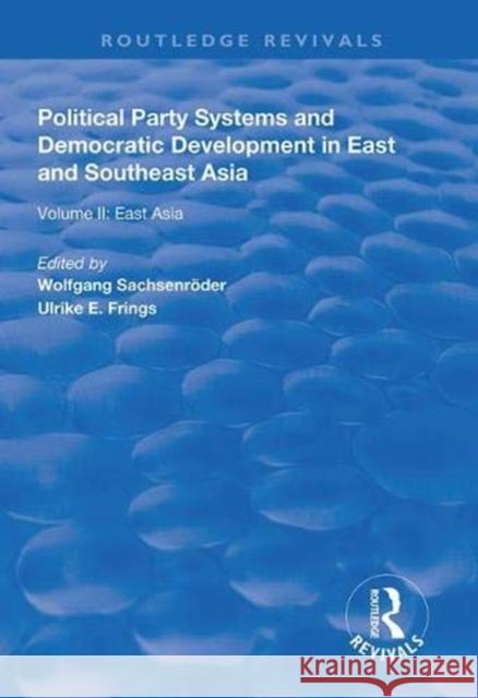 Political Party Systems and Democratic Development in East and Southeast Asia: Volume II: East Asia Wolfgang Sachsenroder Ulrike E. Frings 9781138332959 Routledge