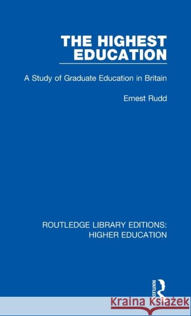 The Highest Education: A Study of Graduate Education in Britain Ernest Rudd 9781138333031 Taylor and Francis