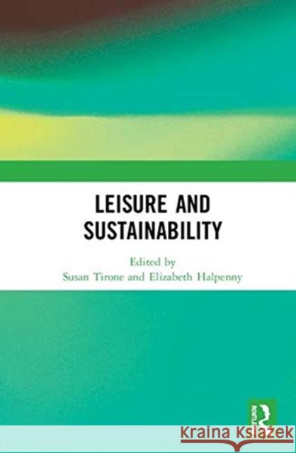 Leisure and Sustainability Susan Tirone Elizabeth A. Halpenny 9781138333048 Routledge