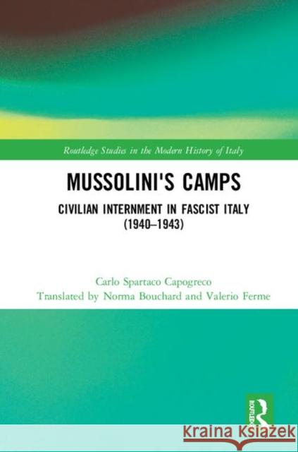 Mussolini's Camps: Civilian Internment in Fascist Italy (1940-1943) Carlo Spartaco Capogreco 9781138333086 Routledge