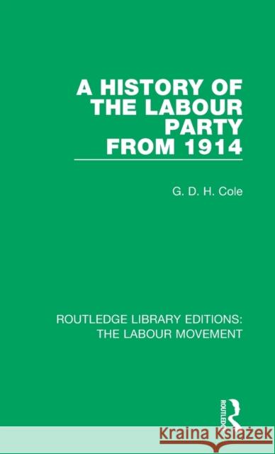 A History of the Labour Party from 1914 G. D. H. Cole 9781138333345 Taylor and Francis