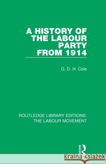 A History of the Labour Party from 1914 G. D. H. Cole 9781138333352 Routledge