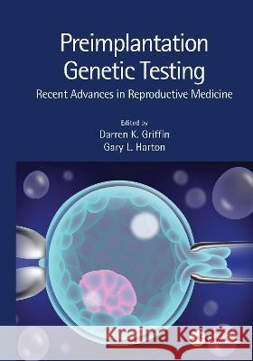 Preimplantation Genetic Testing: Recent Advances in Reproductive Medicine Darren K. Griffin Gary L. Harton 9781138333413 CRC Press