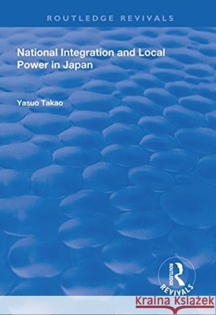 National Integration and Local Power in Japan Yasuo Takao 9781138333574 Routledge