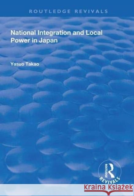 National Integration and Local Power in Japan Yasuo Takao 9781138333581 Routledge