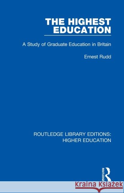 The Highest Education: A Study of Graduate Education in Britain Ernest Rudd Renate Simpson 9781138333680 Routledge