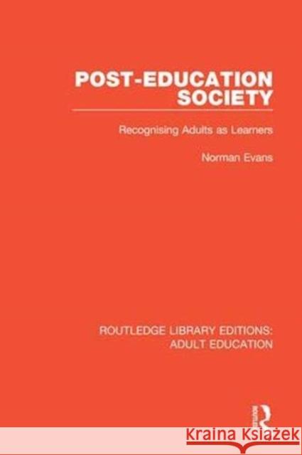 Post-Education Society: Recognising Adults as Learners Norman Evans 9781138333864 Routledge