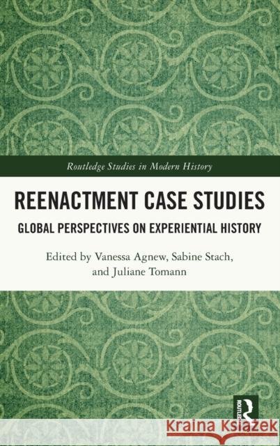 Reenactment Case Studies: Global Perspectives on Experiential History Agnew, Vanessa 9781138333963