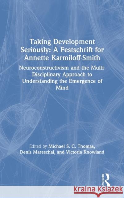 Taking Development Seriously A Festschrift for Annette Karmiloff-Smith: Neuroconstructivism and the Multi-Disciplinary Approach to Understanding the Emergence of Mind Michael S. C. Thomas, Denis Mareschal, Victoria Knowland 9781138334045 Taylor & Francis Ltd