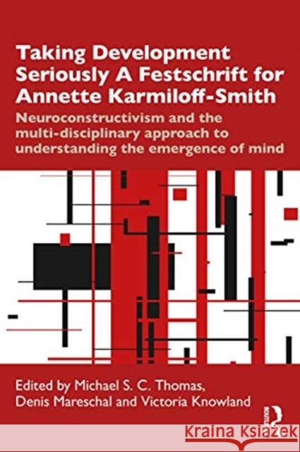 Taking Development Seriously A Festschrift for Annette Karmiloff-Smith: Neuroconstructivism and the Multi-Disciplinary Approach to Understanding the Emergence of Mind Michael S. C. Thomas, Denis Mareschal, Victoria Knowland 9781138334052