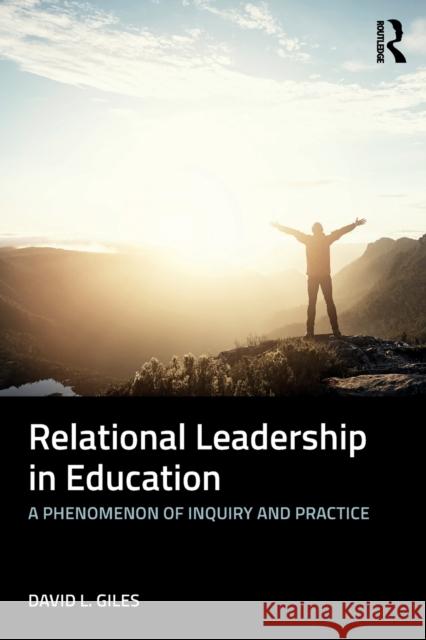 Relational Leadership in Education: A Phenomenon of Inquiry and Practice David L. Giles 9781138334090 Routledge