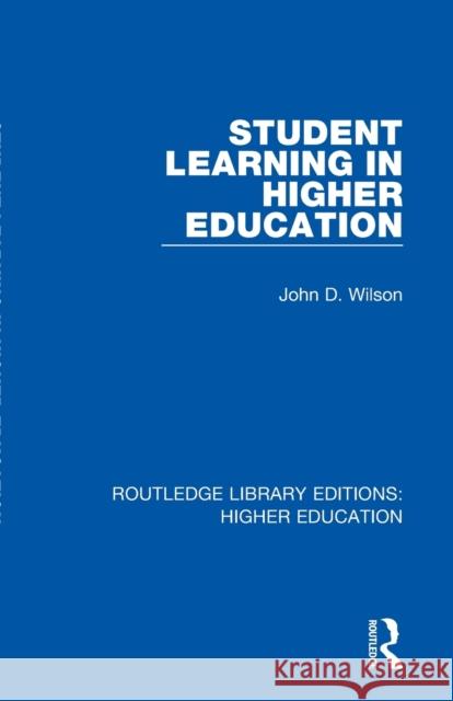 Student Learning in Higher Education: A Halsted Press Book Wilson, John 9781138334113