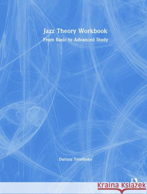 Jazz Theory Workbook: From Basic to Advanced Study Dariusz Terefenko 9781138334243 Routledge