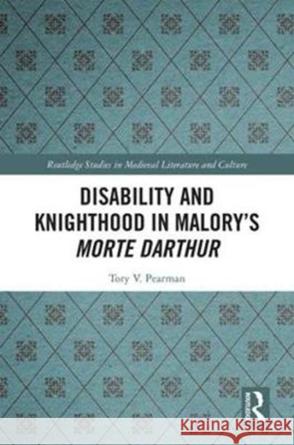 Disability and Knighthood in Malory's Morte Darthur Tory Vandeventer Pearman 9781138334274