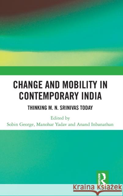 Change and Mobility in Contemporary India: Thinking M. N. Srinivas Today George, Sobin 9781138334304