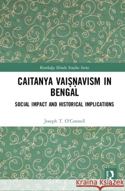 Caitanya Vaiṣṇavas in Bengal: Social Impact and Historical Implications Lutjeharms, Rembert 9781138334335 Routledge