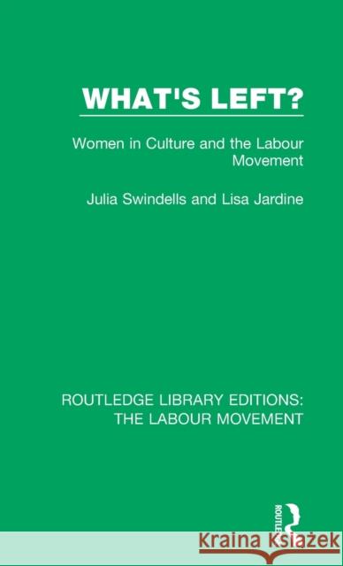 What's Left?: Women in Culture and the Labour Movement Julia Swindells, Lisa Jardine 9781138334342
