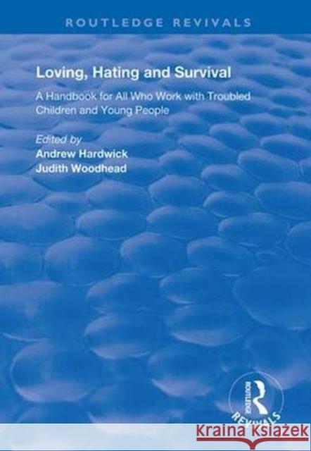 Loving, Hating and Survival: Handbook for All Who Work with Troubled Children and Young People Hardwick, Andrew 9781138334434 Taylor and Francis