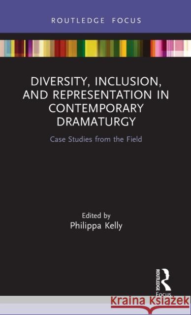 Diversity, Inclusion, and Representation in Contemporary Dramaturgy: Case Studies from the Field Phillipa Kelly 9781138334458 Routledge