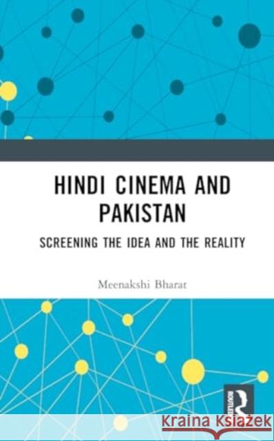 Hindi Cinema and Pakistan: Screening the Idea and the Reality Meenakshi Bharat 9781138334496 Routledge Chapman & Hall